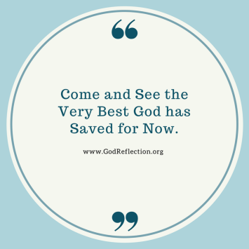 Come and See the Very Best God has Saved for Now.